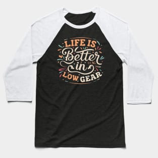 Life is better in Low Gear Baseball T-Shirt